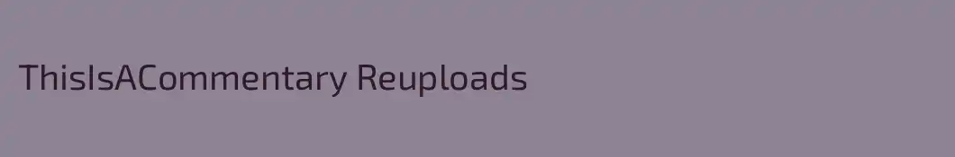 ThisIsACommentary Reuploads